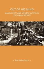 Out of His Mind: Masculinity and Mental Illness in Victorian Britain