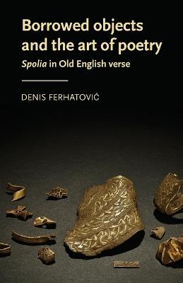 Borrowed Objects and the Art of Poetry: Spolia in Old English Verse - Denis Ferhatovic - cover