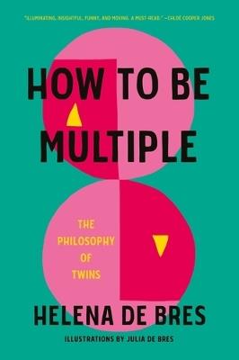 How to be Multiple: The Philosophy of Twins - Helena de Bres - cover