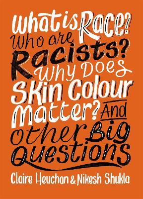 What is Race? Who are Racists? Why Does Skin Colour Matter? And Other Big Questions - Nikesh Shukla,Claire Heuchan - cover