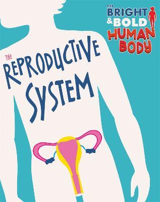 The Bright and Bold Human Body: The Reproductive System - Sonya Newland - cover