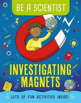 Be a Scientist: Investigating Magnets - Jacqui Bailey - cover