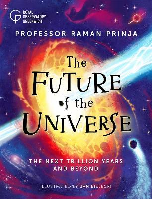 The Future of the Universe: The next trillion years and beyond - Raman Prinja - cover