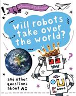 A Question of Technology: Will Robots Take Over the World?: And other questions about AI