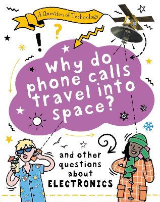 A Question of Technology: Why Do Phone Calls Travel into Space?: And other questions about electronics - Clive Gifford - cover