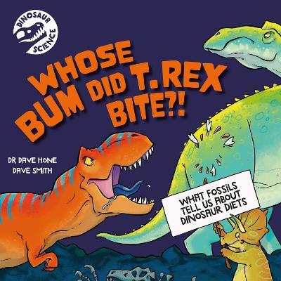 Dinosaur Science: Whose Bum Did T. rex Bite?! - Dave Hone - cover