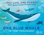 One Life, One Planet: One Blue Whale in Ten Thousand: Why Biodiversity Matters