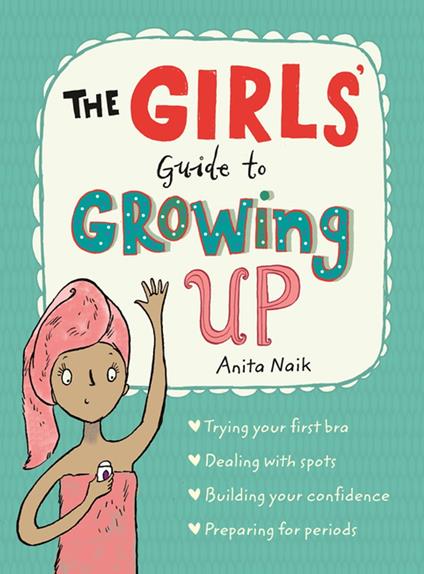 The Girls' Guide to Growing Up: the best-selling puberty guide for girls - Anita Naik,Sarah Horne - ebook