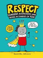 Respect: Consent, Boundaries and Being in Charge of YOU