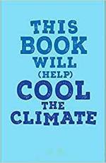 This Book Will (Help) Cool the Climate: 50 Ways to Cut Pollution, Speak Up and Protect Our Planet!