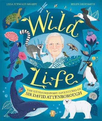 Wild Life: The Extraordinary Adventures of Sir David Attenborough - Leisa Stewart-Sharpe - cover
