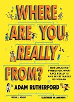 Where Are You Really From?: Our amazing evolution, what race really is and what makes us human