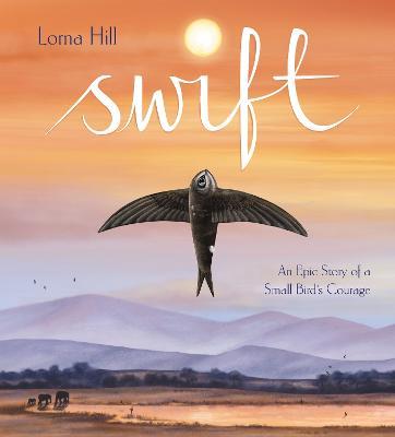 Swift: An Epic Story of a Small Bird's Courage - Lorna Hill - cover