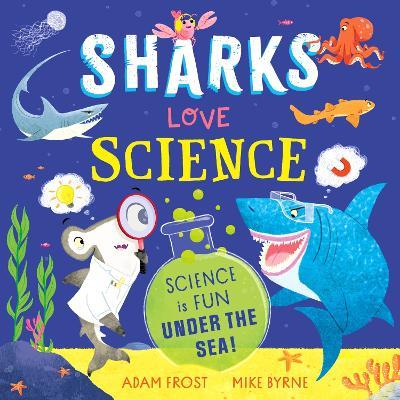 Sharks Love Science: Science is fun under the sea! - Adam Frost - cover