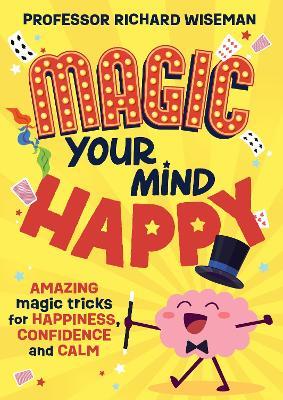 Magic Your Mind Happy: Amazing magic tricks for happiness, confidence and calm - Richard Wiseman - cover