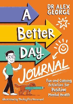 A Better Day Journal: Fun and Calming Activities for Positive Mental Health - Alex George - cover