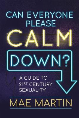 Can Everyone Please Calm Down?: A Guide to 21st Century Sexuality - Mae Martin - cover