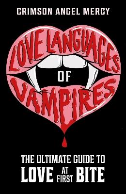 Love Languages of Vampires: The Ultimate Guide to Love at First Bite! - Crimson Angel Mercy AKA The Supernatural Agony Aunt - cover