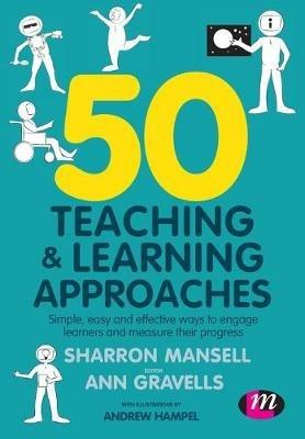 50 Teaching and Learning Approaches: Simple, easy and effective ways to engage learners and measure their progress - Sharron Mansell,Ann Gravells,Andrew Hampel - cover