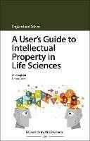 A User's Guide to Intellectual Property in Life Sciences