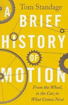 A Brief History of Motion: From the Wheel to the Car to What Comes Next - Tom Standage - cover