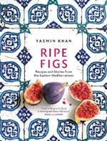 Ripe Figs: Recipes and Stories from the Eastern Mediterranean