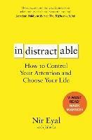 Indistractable: How to Control Your Attention and Choose Your Life - Nir Eyal - cover
