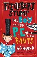 Fizzlebert Stump: The Boy Who Did P.E. in his Pants - A.F. Harrold - cover
