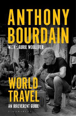 World Travel: An Irreverent Guide - Anthony Bourdain,Laurie Woolever - cover