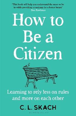 How to Be a Citizen: Learning to Rely Less on Rules and More on Each Other - C.L. Skach - cover
