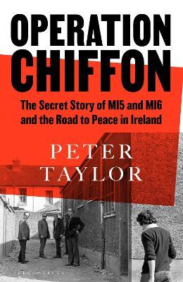 Operation Chiffon: The Secret Story of MI5 and MI6 and the Road to Peace in Ireland - Peter Taylor - cover