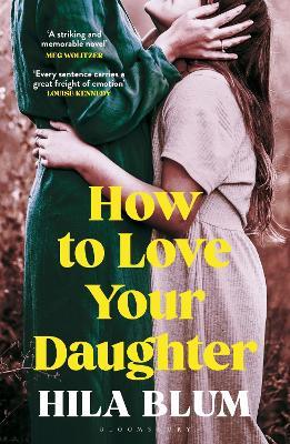 How to Love Your Daughter: The ‘excellent and unforgettable’ prize-winning novel - Hila Blum - cover