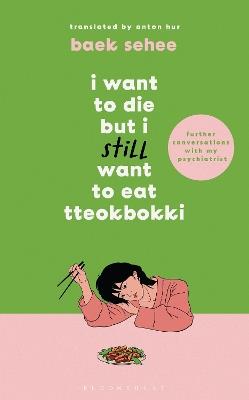I Want to Die but I Still Want to Eat Tteokbokki: further conversations with my psychiatrist. Sequel to the Sunday Times and International bestselling Korean therapy memoir - Baek Sehee - cover