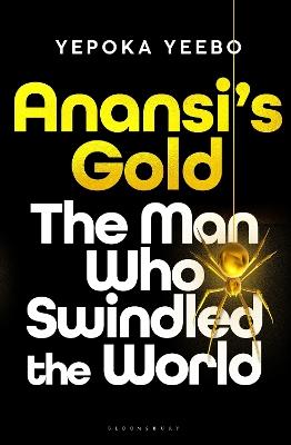 Anansi's Gold: The man who swindled the world - Yepoka Yeebo - cover