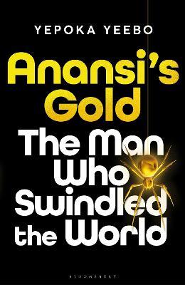 Anansi's Gold: The man who swindled the world - Yepoka Yeebo - cover