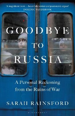 Goodbye to Russia: A Personal Reckoning from the Ruins of War - Sarah Rainsford - cover