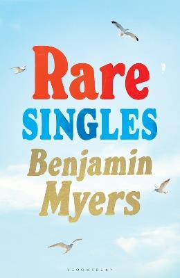 Rare Singles: 'A book of rare charm by a writer who understands the magic of music' - IAN RANKIN - Benjamin Myers - cover