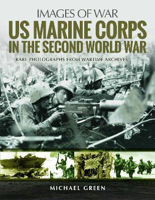 US Marine Corps in the Second World War: Rare Photographs from Wartime Archives - Michael Green - cover