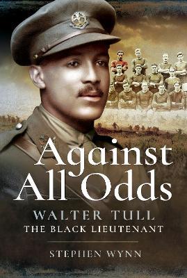 Against All Odds: Walter Tull the Black Lieutenant - Stephen Wynn - cover