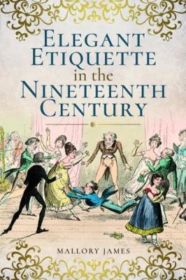 Elegant Etiquette in the Nineteenth Century - James Mallory - cover