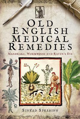 Old English Medical Remedies: Mandrake, Wormwood and Raven's Eye - Sinead Spearing - cover