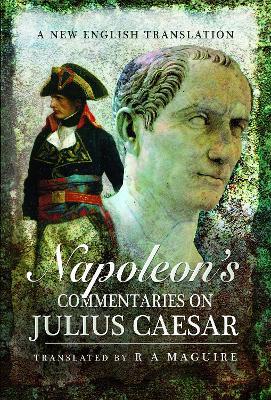 Napoleon's Commentaries on Julius Caesar: A New English Translation - R. A. Maguire - cover