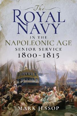 The Royal Navy in the Napoleonic Age: Senior Service, 1800-1815 - Mark Jessop - cover