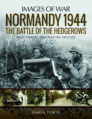 Normandy 1944: The Battle of the Hedgerows: Rare Photographs from Wartime Archives - Simon Forty - cover