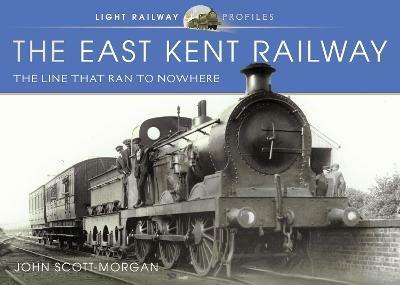 The East Kent Railway: The Line That Ran to Nowhere - John Scott-Morgan - cover