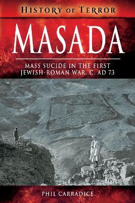 Masada: Mass Sucide in the First Jewish-Roman War, c. AD 73 - Phil Carradice - cover