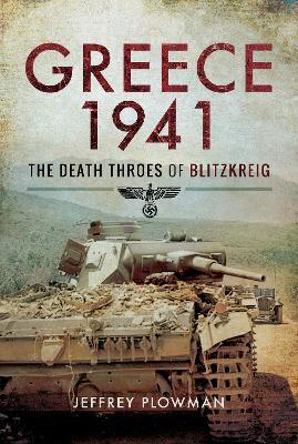 Greece 1941: The Death Throes of Blitzkreig - Jeffrey Plowman - cover