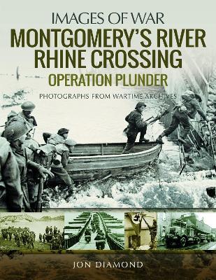 Montgomery's Rhine River Crossing: Operation PLUNDER: Rare Photographs from Wartime Archives - Jon Diamond - cover