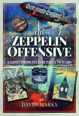 The Zeppelin Offensive: A German Perspective in Pictures and Postcards - David Marks - cover