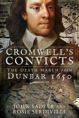 Cromwell's Convicts: The Death March from Dunbar 1650 - John Sadler,Rosie Serdiville - cover